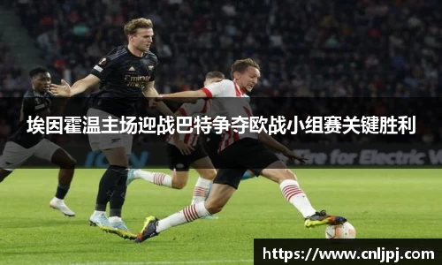 埃因霍温主场迎战巴特争夺欧战小组赛关键胜利