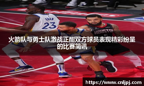 火箭队与勇士队激战正酣双方球员表现精彩纷呈的比赛简讯