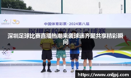 深圳足球比赛直播热潮来袭球迷齐聚共享精彩瞬间