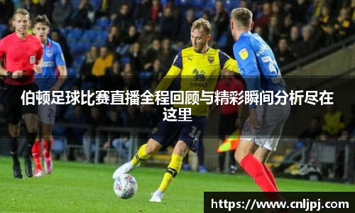 伯顿足球比赛直播全程回顾与精彩瞬间分析尽在这里