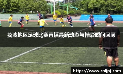 荔波地区足球比赛直播最新动态与精彩瞬间回顾