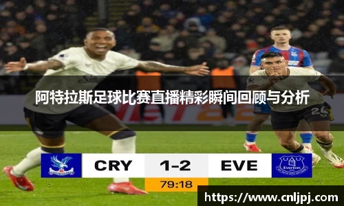 阿特拉斯足球比赛直播精彩瞬间回顾与分析