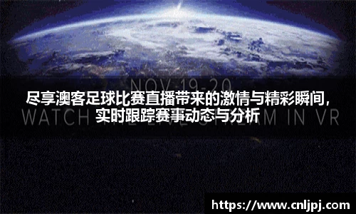 尽享澳客足球比赛直播带来的激情与精彩瞬间，实时跟踪赛事动态与分析