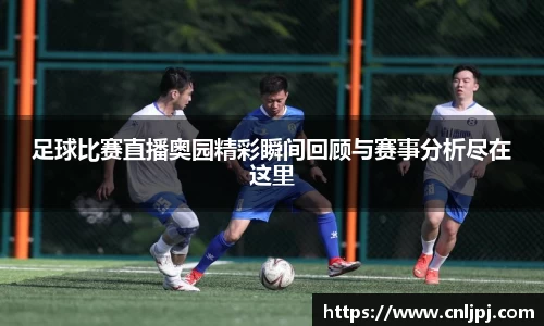 足球比赛直播奥园精彩瞬间回顾与赛事分析尽在这里