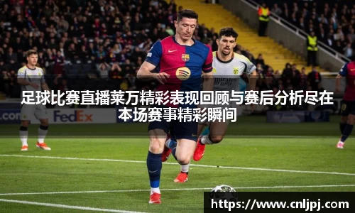 足球比赛直播莱万精彩表现回顾与赛后分析尽在本场赛事精彩瞬间