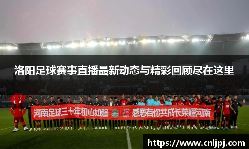 洛阳足球赛事直播最新动态与精彩回顾尽在这里