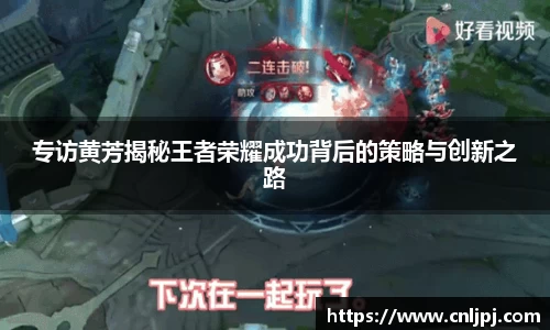 专访黄芳揭秘王者荣耀成功背后的策略与创新之路