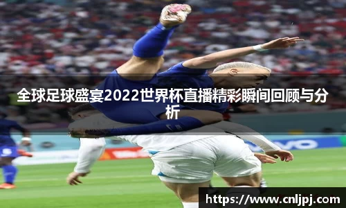 全球足球盛宴2022世界杯直播精彩瞬间回顾与分析