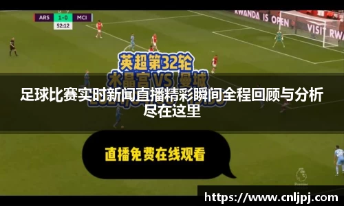 足球比赛实时新闻直播精彩瞬间全程回顾与分析尽在这里
