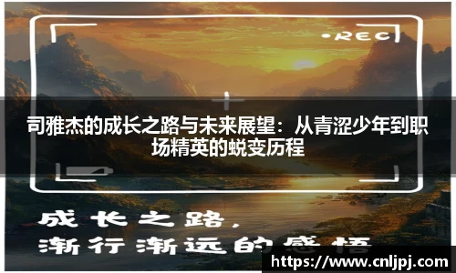 司雅杰的成长之路与未来展望：从青涩少年到职场精英的蜕变历程