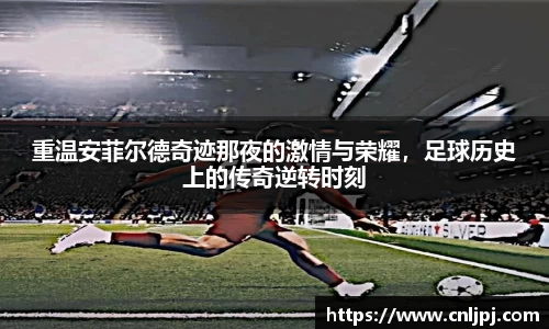 重温安菲尔德奇迹那夜的激情与荣耀，足球历史上的传奇逆转时刻