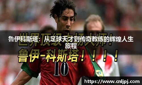 鲁伊科斯塔：从足球天才到传奇教练的辉煌人生旅程