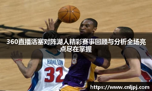 360直播活塞对阵湖人精彩赛事回顾与分析全场亮点尽在掌握
