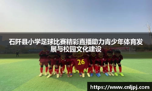 石阡县小学足球比赛精彩直播助力青少年体育发展与校园文化建设