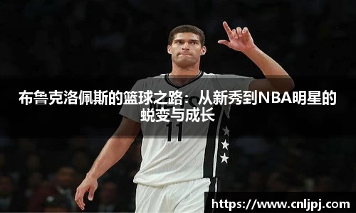 布鲁克洛佩斯的篮球之路：从新秀到NBA明星的蜕变与成长