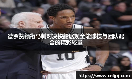 德罗赞领衔马刺对决快船展现全能球技与团队配合的精彩较量